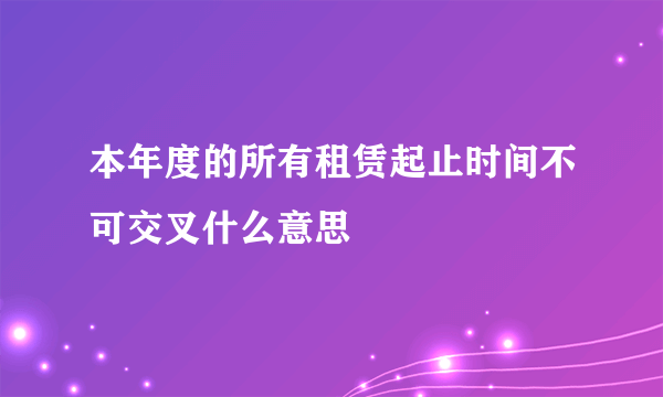 本年度的所有租赁起止时间不可交叉什么意思