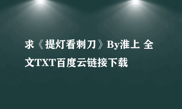 求《提灯看刺刀》By淮上 全文TXT百度云链接下载