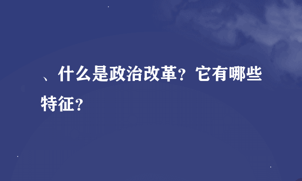 、什么是政治改革？它有哪些特征？