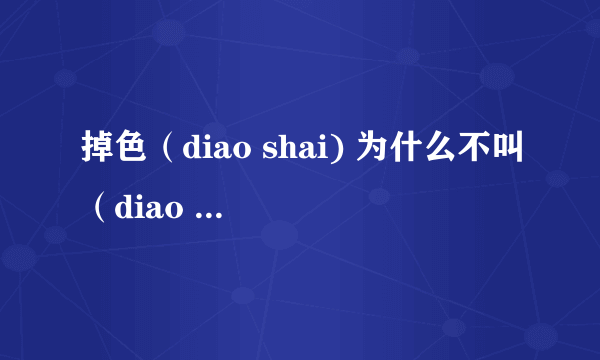 掉色（diao shai) 为什么不叫（diao se)？而又读颜色（yanse）？