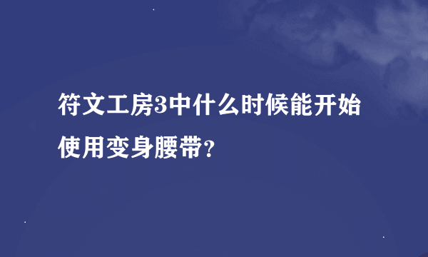 符文工房3中什么时候能开始使用变身腰带？