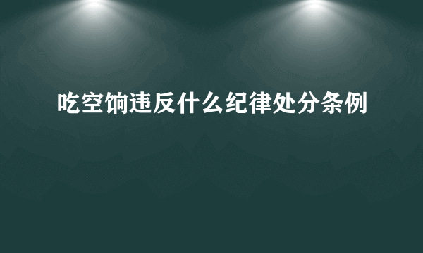 吃空饷违反什么纪律处分条例