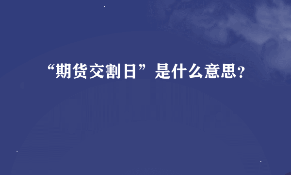 “期货交割日”是什么意思？