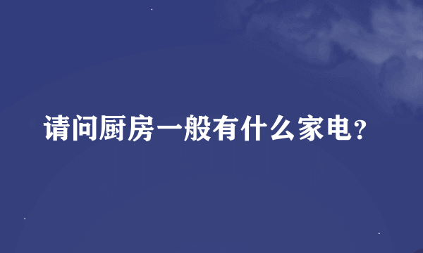 请问厨房一般有什么家电？