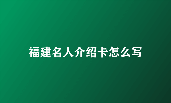 福建名人介绍卡怎么写