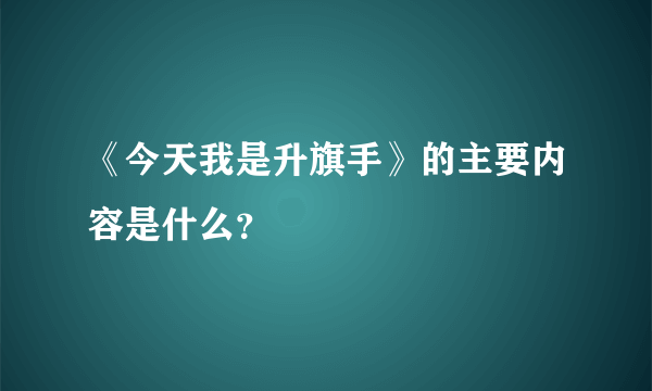 《今天我是升旗手》的主要内容是什么？