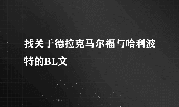 找关于德拉克马尔福与哈利波特的BL文