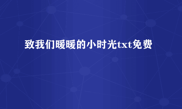 致我们暖暖的小时光txt免费