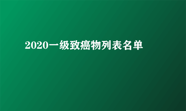 2020一级致癌物列表名单