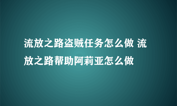 流放之路盗贼任务怎么做 流放之路帮助阿莉亚怎么做