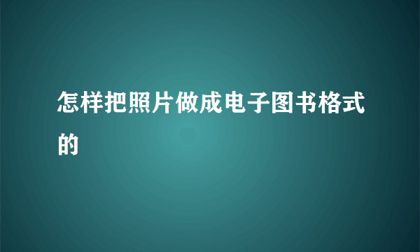 怎样把照片做成电子图书格式的