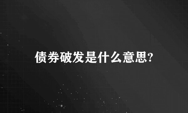 债券破发是什么意思?