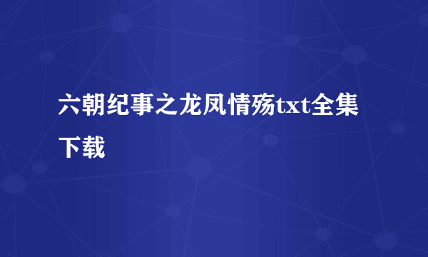 六朝纪事之龙凤情殇txt全集下载