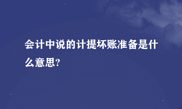 会计中说的计提坏账准备是什么意思?