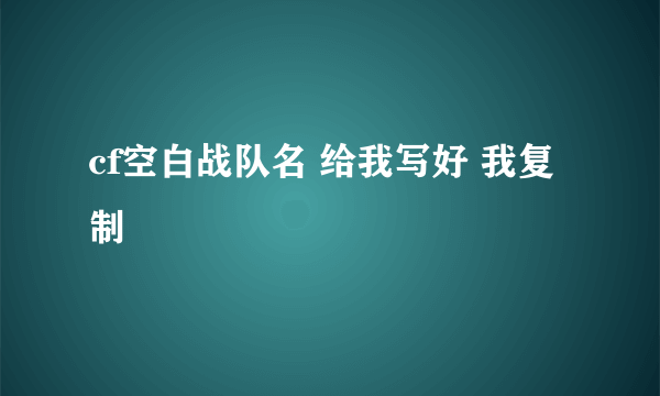 cf空白战队名 给我写好 我复制