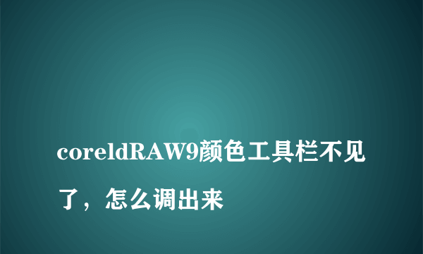 
coreldRAW9颜色工具栏不见了，怎么调出来
