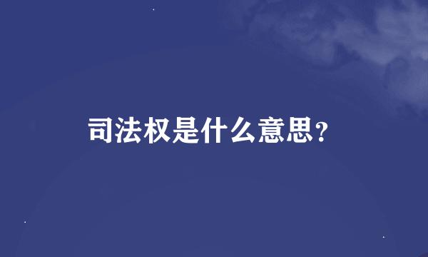 司法权是什么意思？