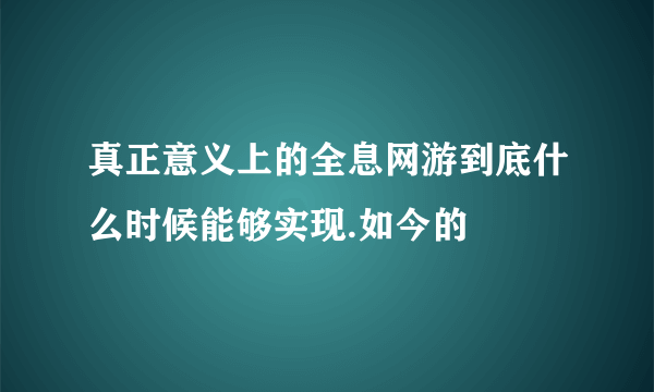 真正意义上的全息网游到底什么时候能够实现.如今的