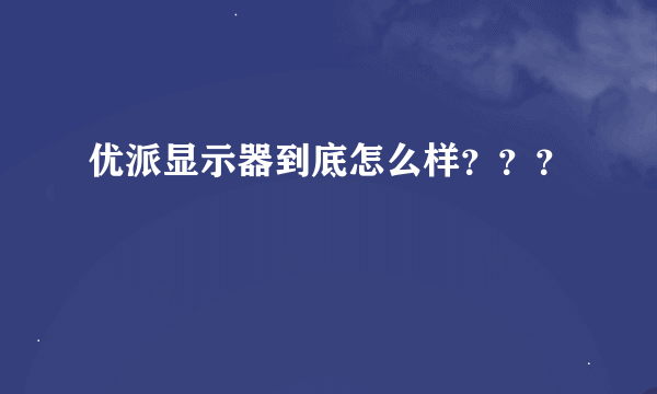 优派显示器到底怎么样？？？