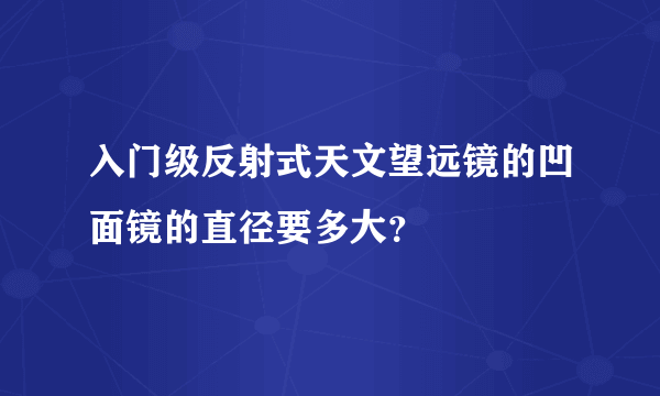 入门级反射式天文望远镜的凹面镜的直径要多大？