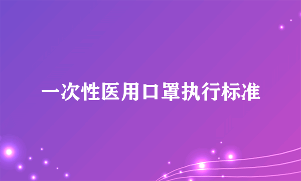 一次性医用口罩执行标准