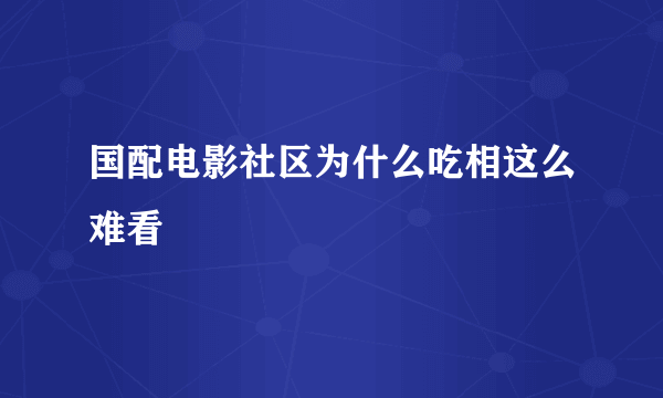 国配电影社区为什么吃相这么难看