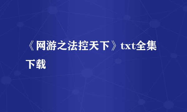 《网游之法控天下》txt全集下载