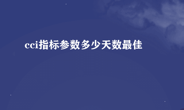 cci指标参数多少天数最佳