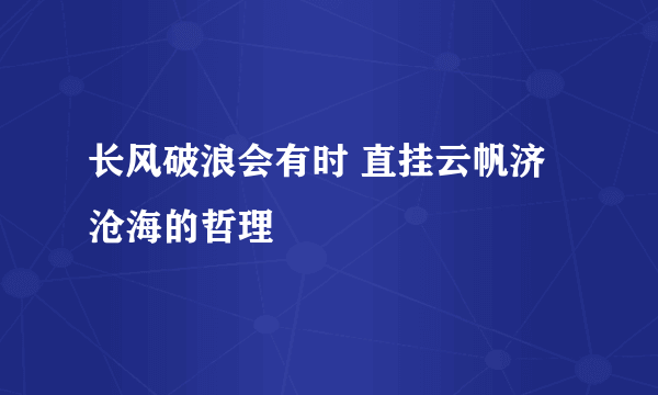 长风破浪会有时 直挂云帆济沧海的哲理