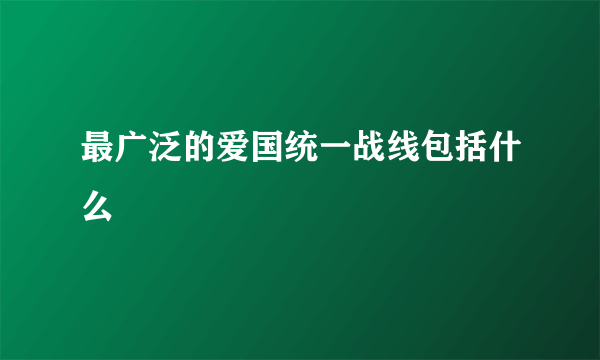 最广泛的爱国统一战线包括什么