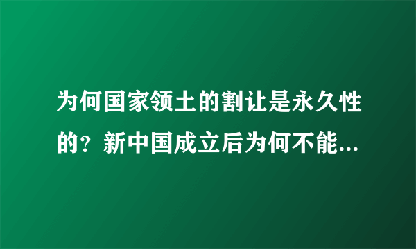 为何国家领土的割让是永久性的？新中国成立后为何不能收回被恶意割让的领土？