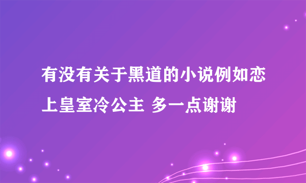 有没有关于黑道的小说例如恋上皇室冷公主 多一点谢谢