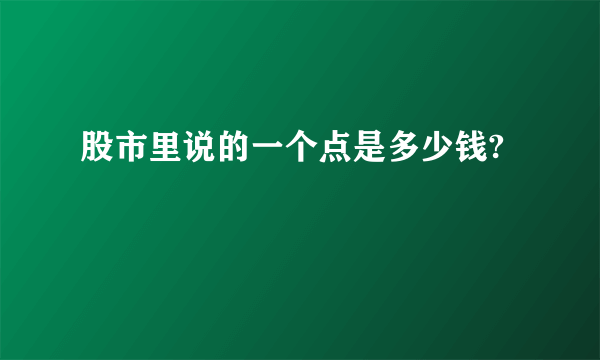 股市里说的一个点是多少钱?