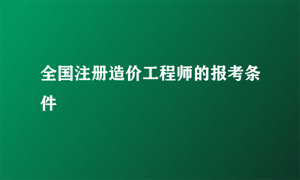 全国注册造价工程师的报考条件