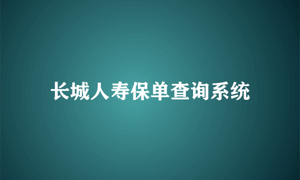 长城人寿保单查询系统