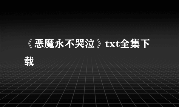 《恶魔永不哭泣》txt全集下载