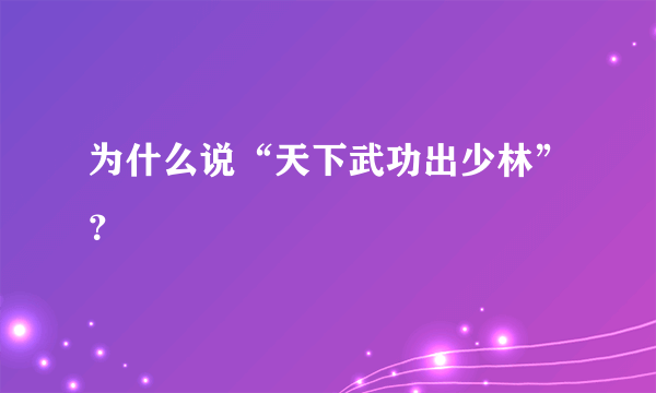 为什么说“天下武功出少林”？