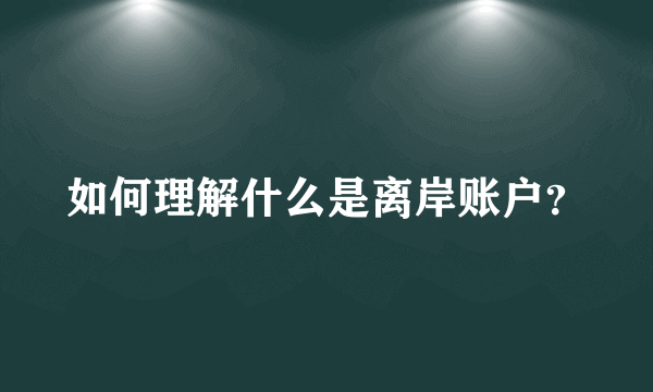 如何理解什么是离岸账户？