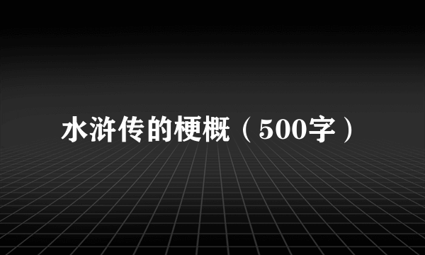 水浒传的梗概（500字）