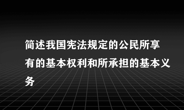 简述我国宪法规定的公民所享有的基本权利和所承担的基本义务