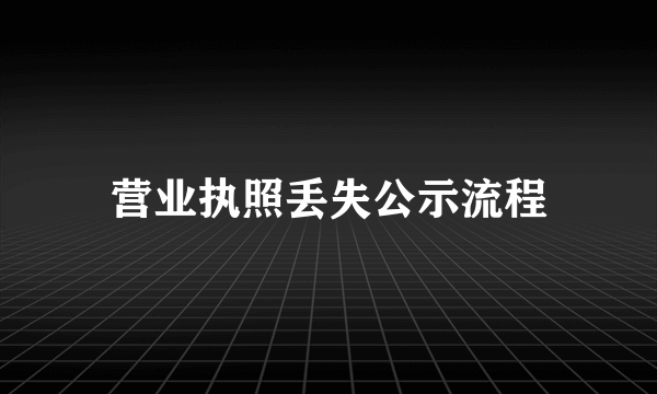 营业执照丢失公示流程