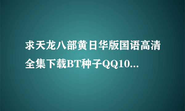 求天龙八部黄日华版国语高清全集下载BT种子QQ1014403654