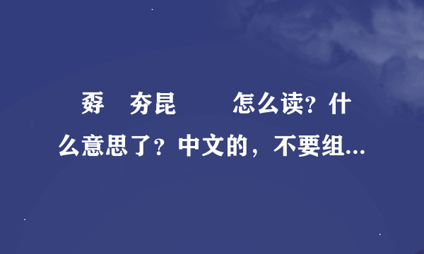 巭孬嫑夯昆勥茓 怎么读？什么意思了？中文的，不要组合出来的意思，来个砖家 有分哦