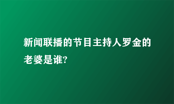 新闻联播的节目主持人罗金的老婆是谁?