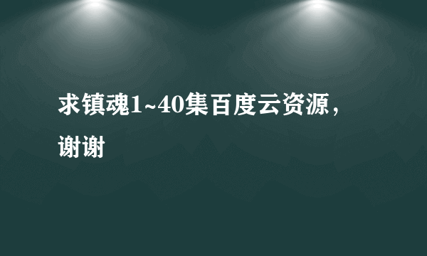 求镇魂1~40集百度云资源，谢谢