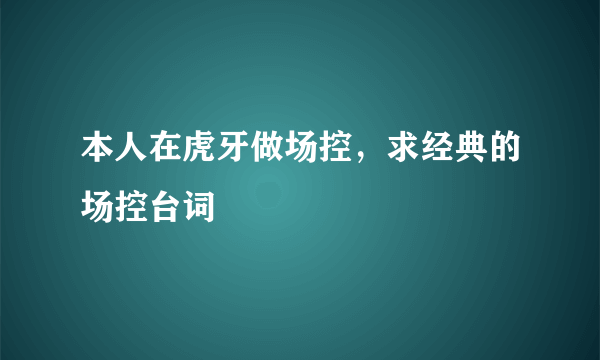 本人在虎牙做场控，求经典的场控台词