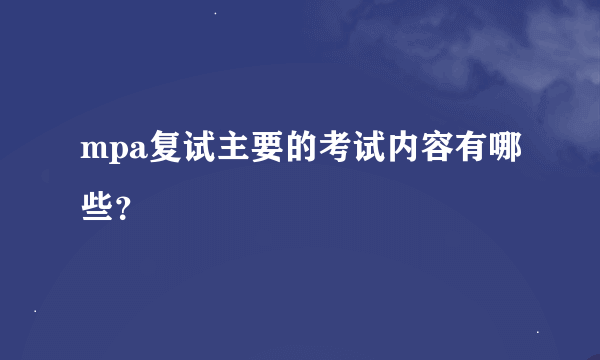 mpa复试主要的考试内容有哪些？