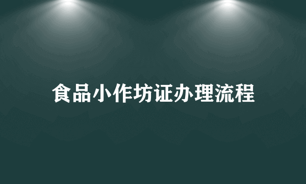 食品小作坊证办理流程