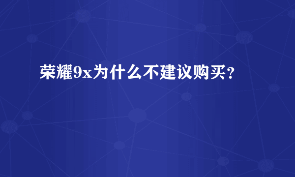 荣耀9x为什么不建议购买？