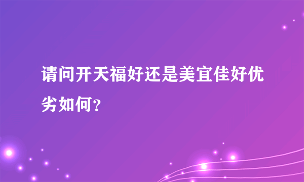 请问开天福好还是美宜佳好优劣如何？